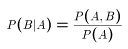 $P(B | A) = {P(A,B) \over P(A)}$