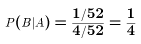 $$P(B | A) = {1/52\over 4/52} = {1\over 4}$$