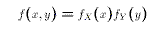 $$f(x,y) = f_X(x) f_Y (y)$$