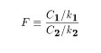 $$F \equiv { {C_1 / k_1} \over {C_2 / k_2}}$$