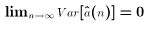 $\lim_{n\to \infty} Var[\hat a(n)] = 0$