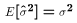 $E[\hat\sigma^2] = \sigma^2$