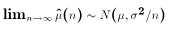 $\lim_{n\to \infty} \hat\mu(n) \sim N(\mu,\sigma^2/n)$