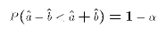 $$P(\hat{a}-\hat{b} < \hat{a}+\hat{b}) = 1 - \alpha$$
