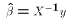 $\hat\beta = X^{-1}y$