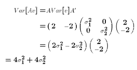 $$\eqalign{Var[Av] = &AVar[v]A'\cr = &\pmatrix{2 & -2}\pmatrix{\sigma^2_1&0\cr 0 &\sigma^2_2}\pmatrix{2\cr -2}\cr = &\pmatrix{2\sigma^2_1 -2\sigma^2_2}\pmatrix{2\cr -2}\cr = 4\sigma^2_1 + 4\sigma^2_2\cr}$$