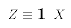 $$Z \equiv 1/X$$