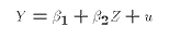 $$Y = \beta_1 + \beta_2 Z + u \eqno{(E2)}$$