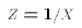 $Z = 1/X$