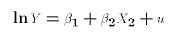 $$\ln Y = \beta_1 + \beta_2 X_2 + u$$