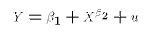 $$ Y = \beta_1 + X^{\beta_2}+ u \eqno{(E6)}$$