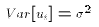 $Var[u_i] = \sigma^2$