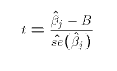 $$t = {\hat\beta_j - B \over \hat{se}(\hat\beta_j)}$$
