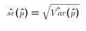 $$\hat{se}(\hat p) = \sqrt{\hat{Var}(\hat p)}$$