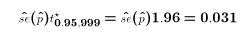 $$\hat{se}(\hat p) t^\star_{0.95,999} = \hat{se}(\hat p) 1.96 = 0.031$$